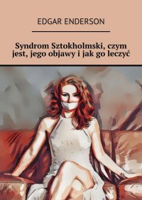 Syndrom Sztokholmski, czym jest, jego objawy i jak go leczyć - Edgar Enderson - ebook