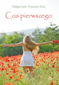 Coś pierwszego - Małgorzata Trojanek-Zera - ebook