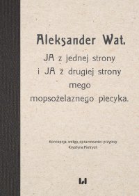 Aleksander Wat. JA z jednej strony i JA z drugiej strony mego mopsożelaznego piecyka - Krystyna Pietrych - ebook