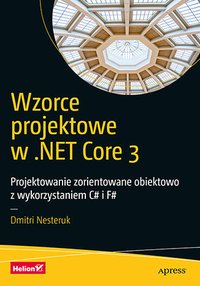 Wzorce projektowe w .NET Core 3. Projektowanie zorientowane obiektowo z wykorzystaniem C# i F# - Dmitri Nesteruk - ebook