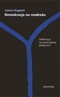 Demokracja na rozdrożu. Deliberacja czy partycypacja polityczna? - Janusz Grygieńć - ebook