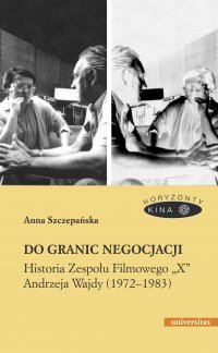 Do granic negocjacji. Historia Zespołu Filmowego „X” Andrzeja Wajdy (1972-1983) - A. Szczepańska - ebook