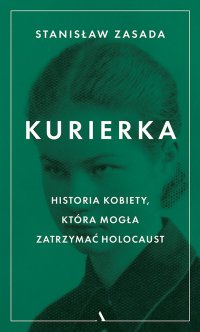Kurierka. Historia kobiety, która mogła zatrzymać Holocaust - Stanisław Zasada - ebook