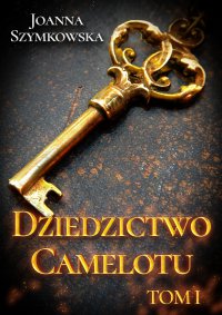 Dziedzictwo Camelotu. Tom 1 - Joanna Szymkowska - ebook