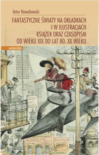 Fantastyczne światy na okładkach i w ilustracjach książek oraz czasopism od wieku XIX do lat 80. XX wieku - Artur Nowakowski - ebook