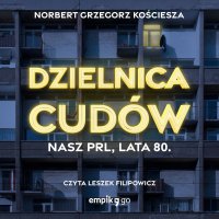 Dzielnica cudów. Nasz PRL, lata 80 - Norbert Grzegorz Kościesza - audiobook