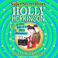 Super-Secret Diary of Holly Hopkinson: A Little Bit of a Big Disaster - Charlie P. Brooks - audiobook