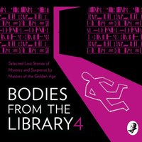 Bodies from the Library 4: Selected Lost Stories of Mystery and Suspense by Masters of the Golden Age