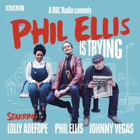 Phil Ellis is Trying: The Complete Series 1-3 - Phil Ellis - audiobook