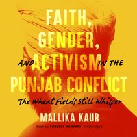 Faith, Gender, and Activism in the Punjab Conflict - Mallika Kaur - audiobook