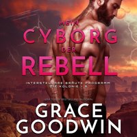 Mein Cyborg, der Rebell - Grace Goodwin - audiobook