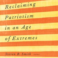 Reclaiming Patriotism in an Age of Extremes - Steven B. Smith - audiobook