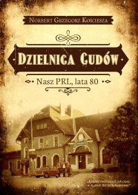 Dzielnica Cudów. Nasz PRL, lata 80 - Norbert Grzegorz Kościesza - ebook