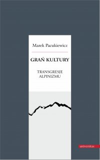 Grań kultury. Transgresje alpinizmu - Marek Pacukiewicz - ebook