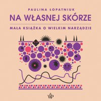 Na własnej skórze. Mała książka o wielkim narządzie - Paulina Łopatniuk - audiobook