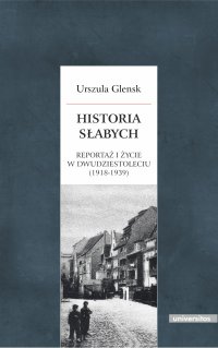Historia słabych. Reportaż i życie w Dwudziestoleciu (1918-1939) - Urszula Glensk - ebook