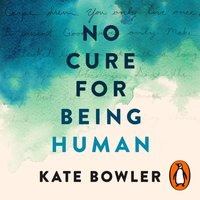 No Cure for Being Human - Kate Bowler - audiobook