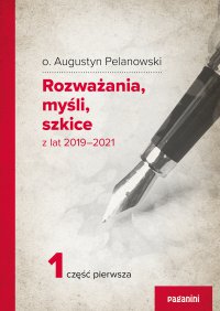 Rozważania, myśli, szkice z lat 2019-2021. Cześć 1 - o. Augustyn Pelanowski - ebook