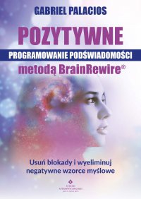 Pozytywne programowanie podświadomości metodą BrainRewire® - Gabriel Palacios - ebook
