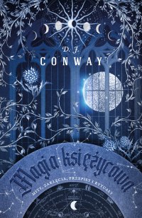 Magia księżycowa. Mity, zaklęcia, przepisy i rytuały - D.J. Conway - ebook
