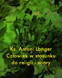 Człowiek w stosunku do religii i wiary - Ks. Antoni Langer - ebook