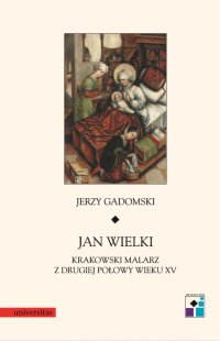 Jan Wielki. Krakowski malarz z drugiej połowy wieku XV - Jerzy Gadomski - ebook