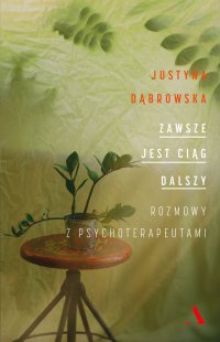 Zawsze jest ciąg dalszy. Rozmowy z psychoterapeutami - Justyna Dąbrowska - ebook