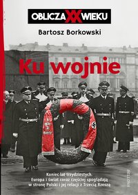 Ku wojnie. Oblicza XX Wieku - Bartosz Borkowski - ebook