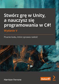 Stwórz grę w Unity, a nauczysz się programowania w C#! Pisanie kodu, które sprawia radość. Wydanie 5 - Harrison Ferrone - ebook