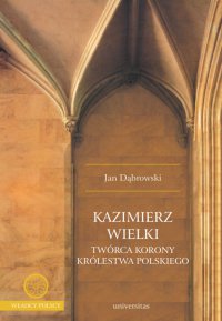 Kazimierz Wielki. Twórca Korony Królestwa Polskiego - Jan Dąbrowski - ebook