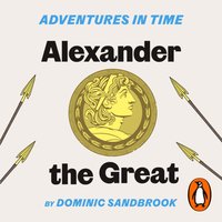 Adventures in Time: Alexander the Great - Dominic Sandbrook - audiobook