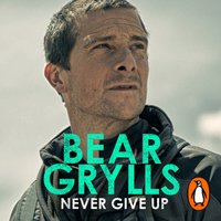 Never Give Up - Bear Grylls - audiobook
