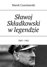 Sławoj Składkowski w legendzie - Marek Czarniawski - ebook