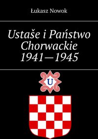 Ustaše i Państwo Chorwackie 1941—1945 - Łukasz Nowok - ebook