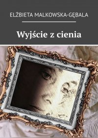Wyjście z cienia - Elżbieta Malkowska-Gębala - ebook