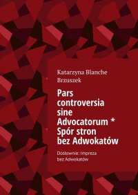 Pars controversia sine Advocatorum. Spór stron bez Adwokatów - Katarzyna Brzuszek - ebook