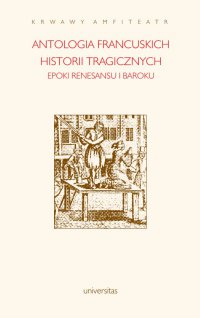 Krwawy amfiteatr. Antologia francuskich historii tragicznych epoki renesansu i baroku - Barbara Marczuk - ebook