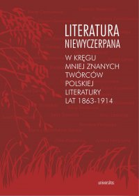 Literatura niewyczerpana. W kręgu mniej znanych twórców polskiej literatury lat 1863-1914 - Krzysztof Fiołek - ebook