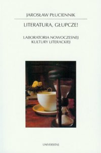 Literatura, głupcze! Laboratoria nowoczesnej kultury literackiej - Jarosław Płuciennik - ebook