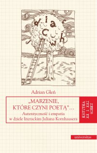 „Marzenie, które czyni poetą”… Autentyczność i empatia w dziele literackim Juliana Kornhausera - Adrian Gleń - ebook