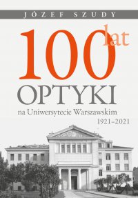 100 lat optyki na Uniwersytecie Warszawskim (1921-2021) - Józef Szudy - ebook
