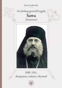 Arcybiskup generał brygady Sawa (Sowietow) 1898-1951: duszpasterz, żołnierz, obywatel - Jerzy Grzybowski - ebook