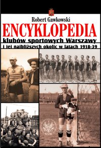 Encyklopedia klubów sportowych Warszawy i jej najbliższych okolic w latach 1918-39 - Robert Gawkowski - ebook
