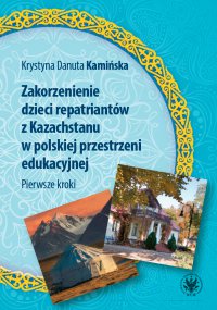 Zakorzenienie dzieci repatriantów z Kazachstanu w polskiej przestrzeni edukacyjnej - Krystyna Danuta Kamińska - ebook