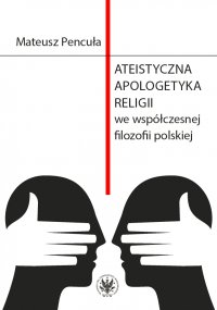 Ateistyczna apologetyka religii we współczesnej filozofii polskiej - Mateusz Pencuła - ebook