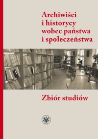 Archiwiści i historycy wobec państwa i społeczeństwa - Jacek Kordel - ebook
