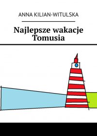 Najlepsze wakacje Tomusia - Anna Kilian - Witulska - ebook