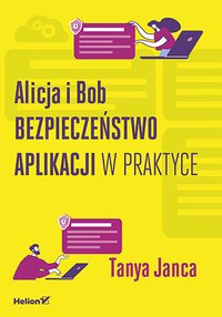 Alicja i Bob. Bezpieczeństwo aplikacji w praktyce - Tanya Janca - ebook
