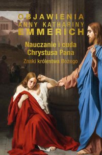 Nauczanie i cuda Chrystusa Pana. Znaki królestwa Bożego - Anne Catherine Emmerich - ebook