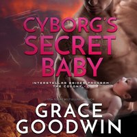 Cyborg's Secret Baby - Grace Goodwin - audiobook
